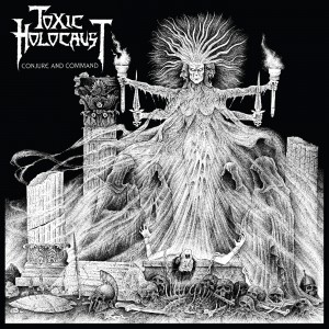 Toxic Holocaust - Conjure And Command