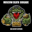 Moscow Death Brigade - Bad Accent Anthems Moscow Death Brigade - Bad Accent Anthems