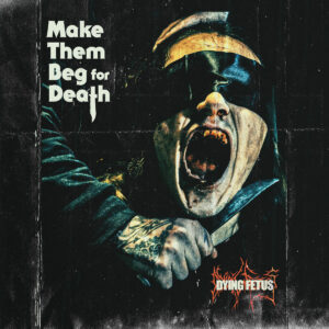 Dying Fetus - Make Them Beg For Death - Bring The Noise